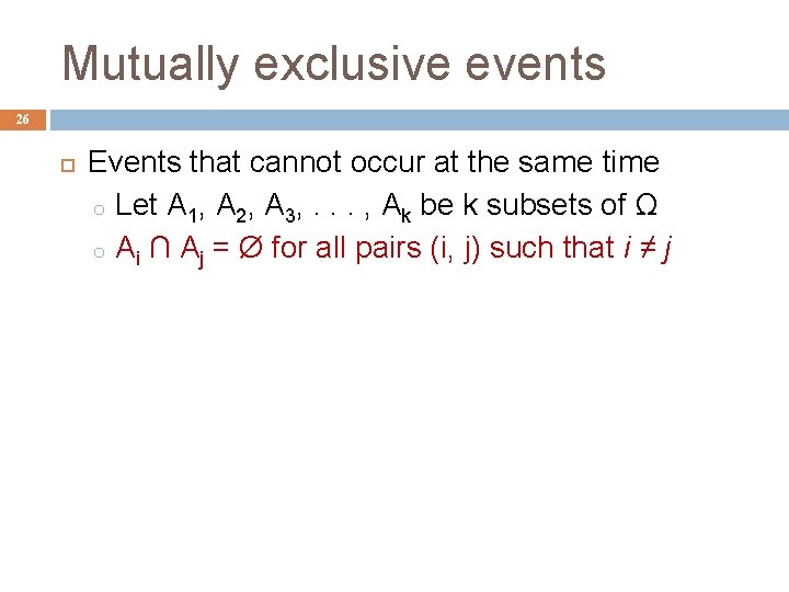 Mutually exclusive events 26 Events that cannot occur at the same time o Let