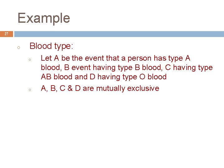 Example 27 o Blood type: o o Let A be the event that a