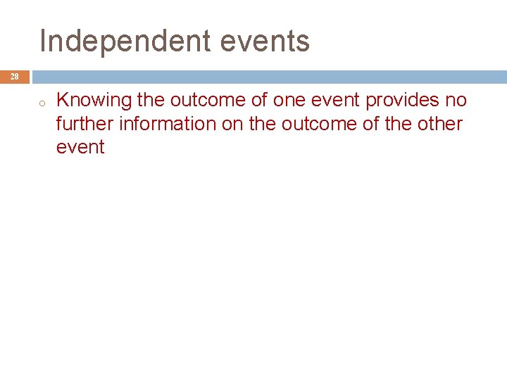 Independent events 28 o Knowing the outcome of one event provides no further information