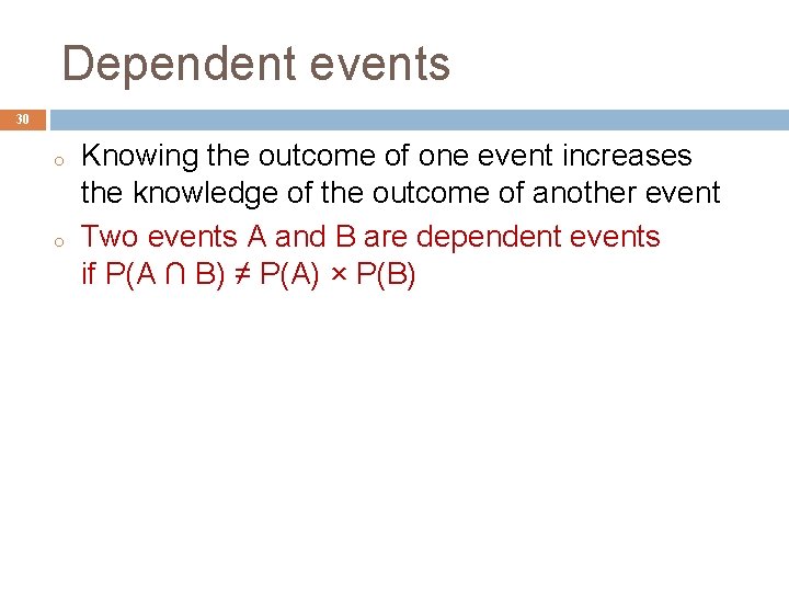 Dependent events 30 o o Knowing the outcome of one event increases the knowledge