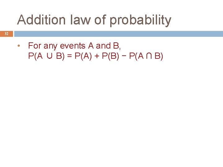Addition law of probability 32 • For any events A and B, P(A ∪