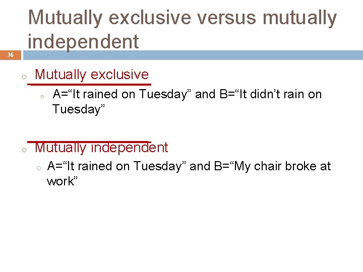 Mutually exclusive versus mutually independent 36 o Mutually exclusive o o A=“It rained on