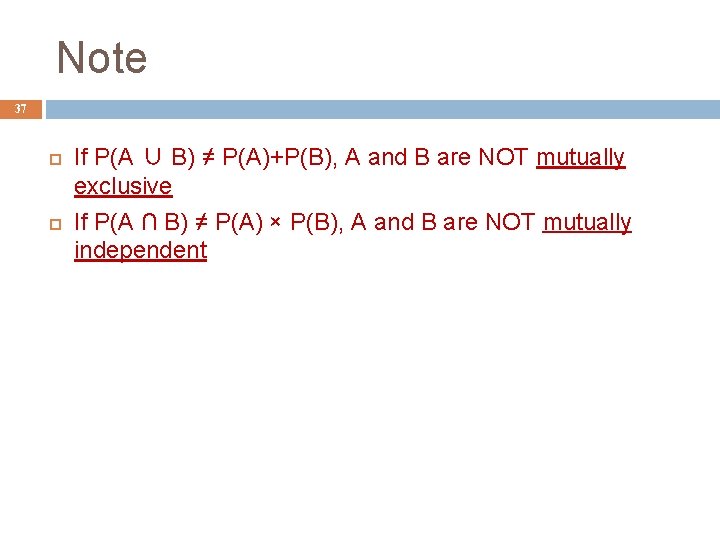 Note 37 If P(A ∪ B) ≠ P(A)+P(B), A and B are NOT mutually