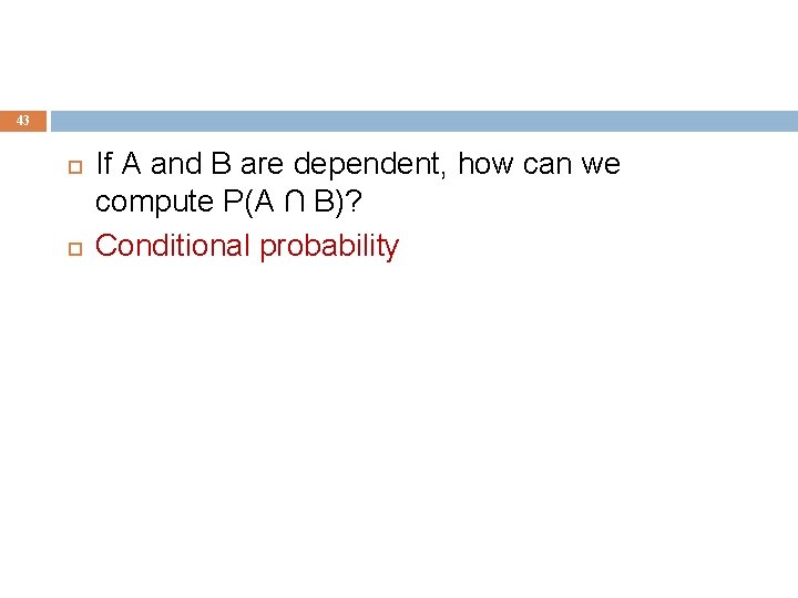43 If A and B are dependent, how can we compute P(A ∩ B)?