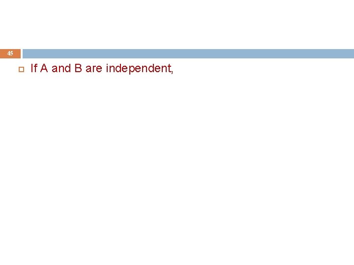 45 If A and B are independent, 