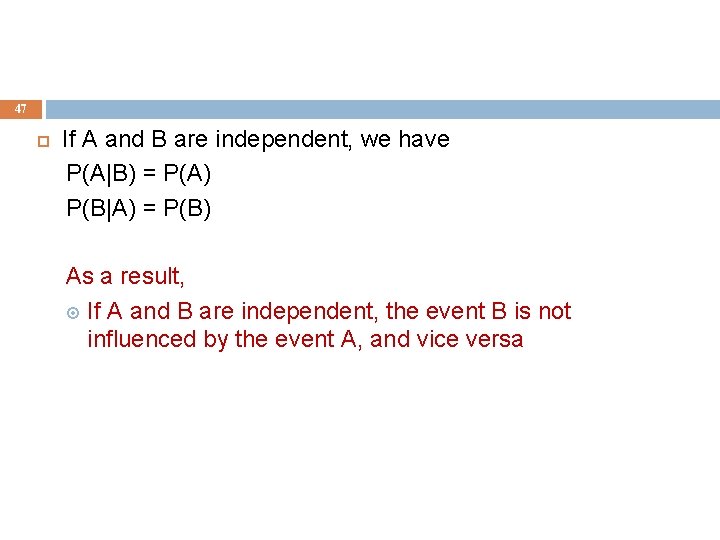 47 If A and B are independent, we have P(A|B) = P(A) P(B|A) =