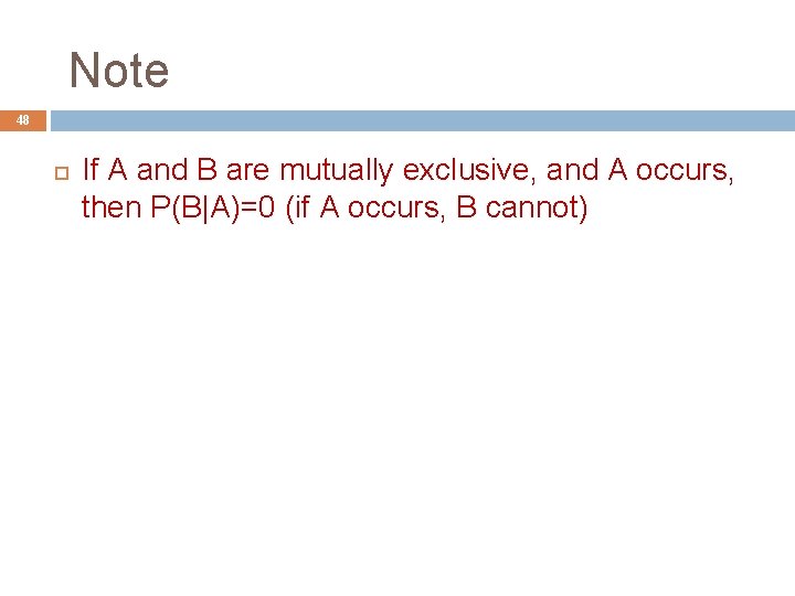 Note 48 If A and B are mutually exclusive, and A occurs, then P(B|A)=0
