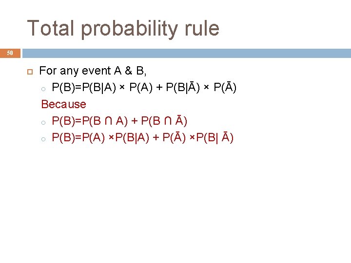 Total probability rule 50 For any event A & B, o P(B)=P(B|A) × P(A)