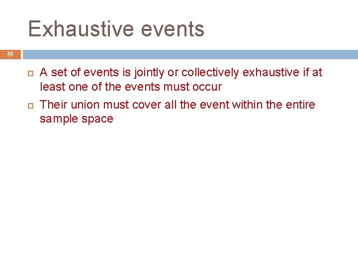 Exhaustive events 55 A set of events is jointly or collectively exhaustive if at