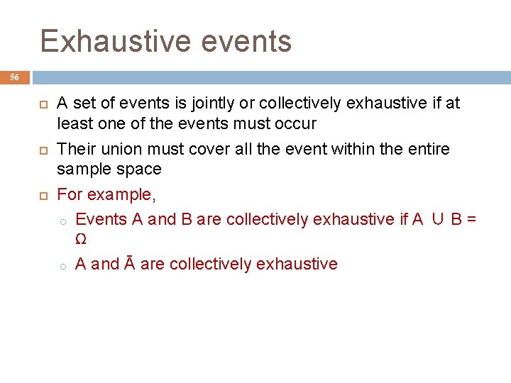 Exhaustive events 56 A set of events is jointly or collectively exhaustive if at