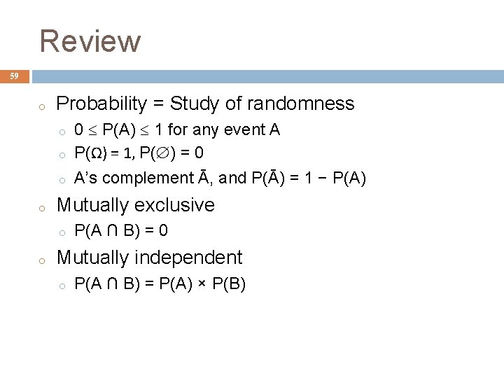 Review 59 o Probability = Study of randomness o o Mutually exclusive o o