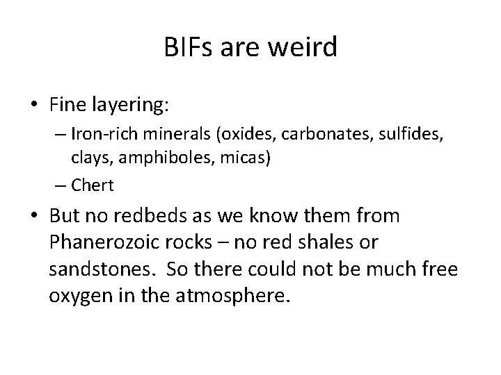 BIFs are weird • Fine layering: – Iron-rich minerals (oxides, carbonates, sulfides, clays, amphiboles,