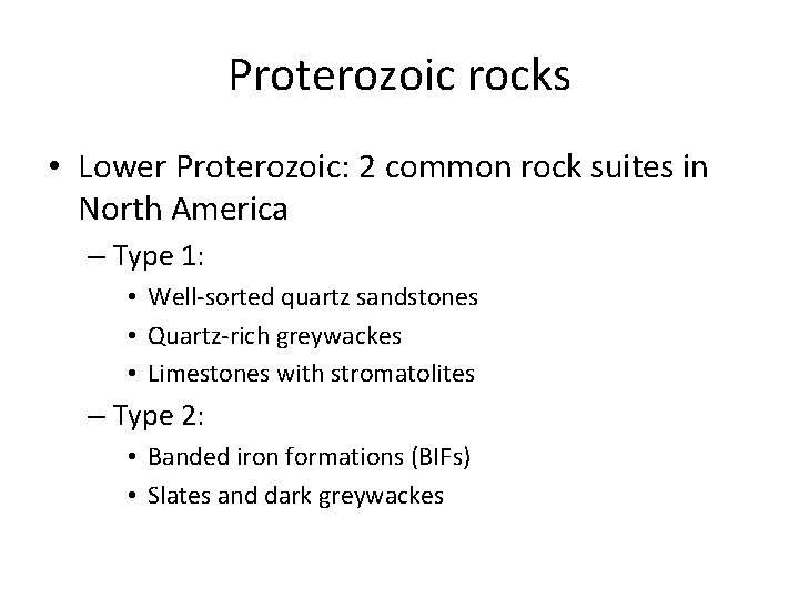 Proterozoic rocks • Lower Proterozoic: 2 common rock suites in North America – Type