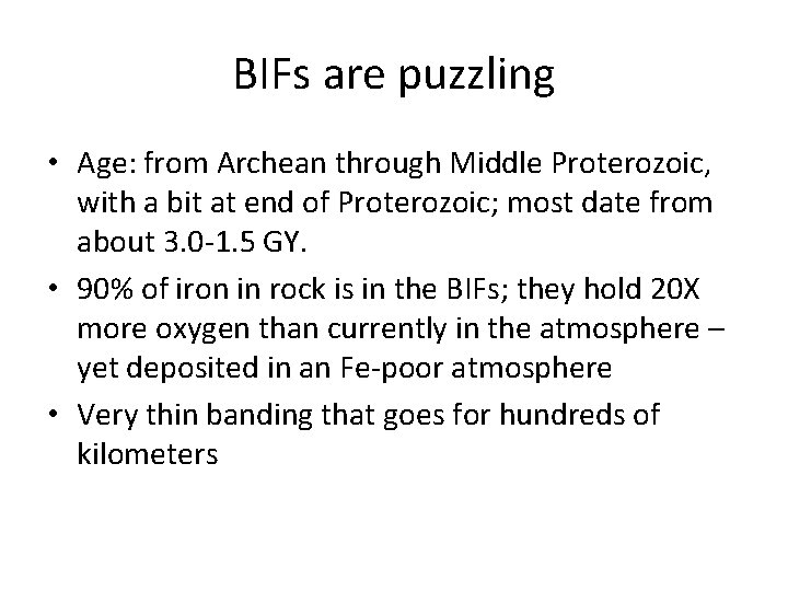 BIFs are puzzling • Age: from Archean through Middle Proterozoic, with a bit at