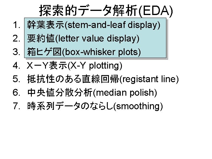 探索的データ解析(EDA) 1. 2. 3. 4. 5. 6. 7. 幹葉表示(stem-and-leaf display) 要約値(letter value display) 箱ヒゲ図(box-whisker