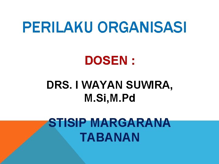 PERILAKU ORGANISASI DOSEN : DRS. I WAYAN SUWIRA, M. Si, M. Pd STISIP MARGARANA