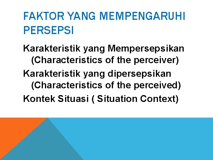 FAKTOR YANG MEMPENGARUHI PERSEPSI Karakteristik yang Mempersepsikan (Characteristics of the perceiver) Karakteristik yang dipersepsikan