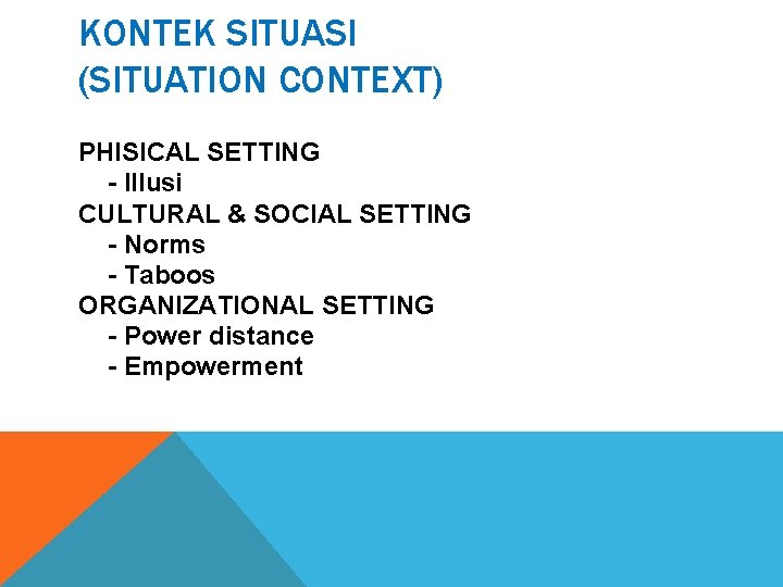 KONTEK SITUASI (SITUATION CONTEXT) PHISICAL SETTING - Illusi CULTURAL & SOCIAL SETTING - Norms