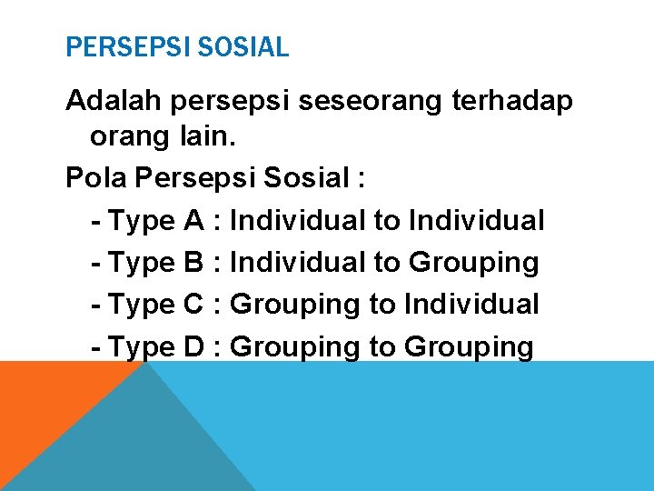 PERSEPSI SOSIAL Adalah persepsi seseorang terhadap orang lain. Pola Persepsi Sosial : - Type