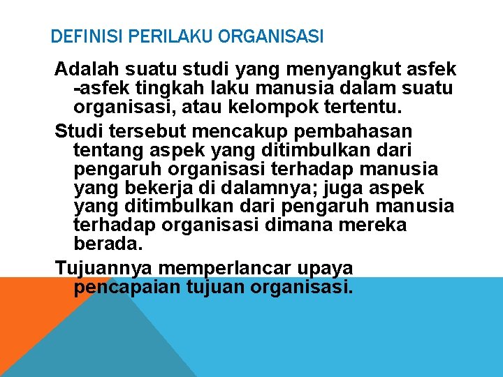 DEFINISI PERILAKU ORGANISASI Adalah suatu studi yang menyangkut asfek -asfek tingkah laku manusia dalam