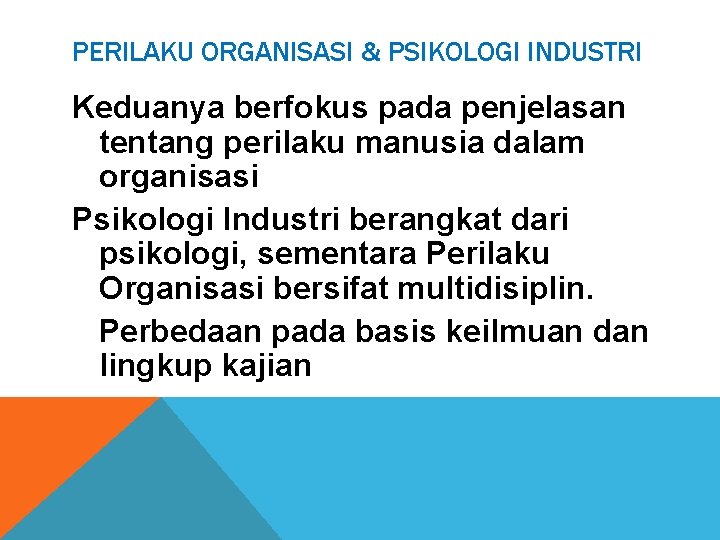 PERILAKU ORGANISASI & PSIKOLOGI INDUSTRI Keduanya berfokus pada penjelasan tentang perilaku manusia dalam organisasi