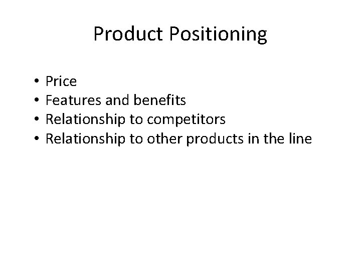 Product Positioning • • Price Features and benefits Relationship to competitors Relationship to other