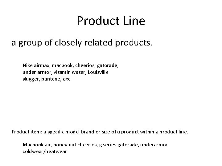 Product Line a group of closely related products. Nike airmax, macbook, cheerios, gatorade, under