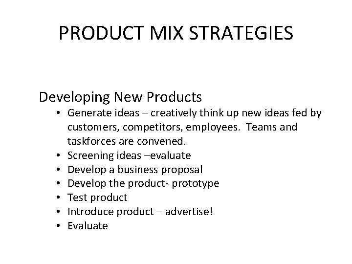 PRODUCT MIX STRATEGIES Developing New Products • Generate ideas – creatively think up new