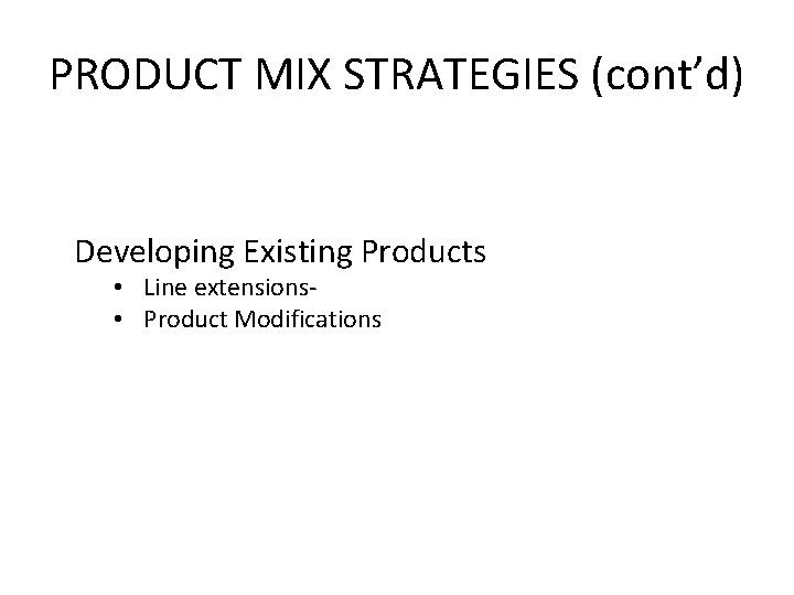 PRODUCT MIX STRATEGIES (cont’d) Developing Existing Products • Line extensions • Product Modifications 