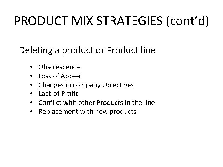 PRODUCT MIX STRATEGIES (cont’d) Deleting a product or Product line • • • Obsolescence