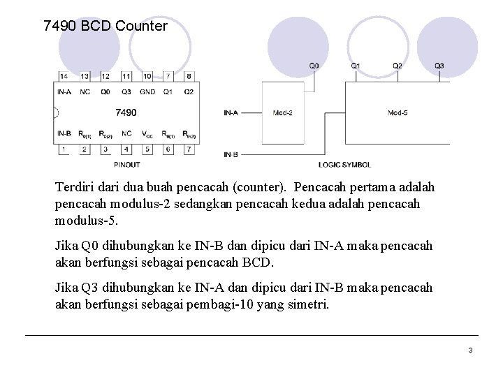 7490 BCD Counter Terdiri dari dua buah pencacah (counter). Pencacah pertama adalah pencacah modulus-2