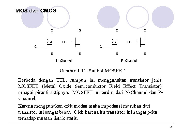 MOS dan CMOS Gambar 1. 11. Simbol MOSFET Berbeda dengan TTL, rumpun ini menggunakan