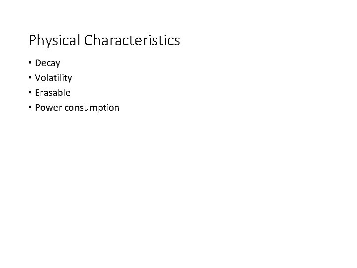 Physical Characteristics • Decay • Volatility • Erasable • Power consumption 