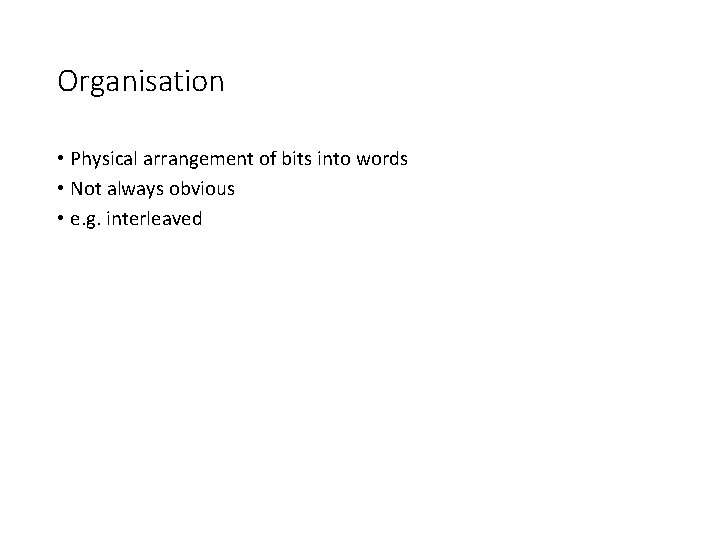 Organisation • Physical arrangement of bits into words • Not always obvious • e.