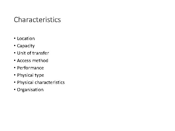 Characteristics • Location • Capacity • Unit of transfer • Access method • Performance