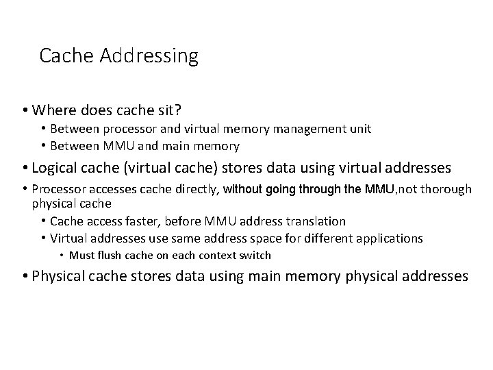 Cache Addressing • Where does cache sit? • Between processor and virtual memory management