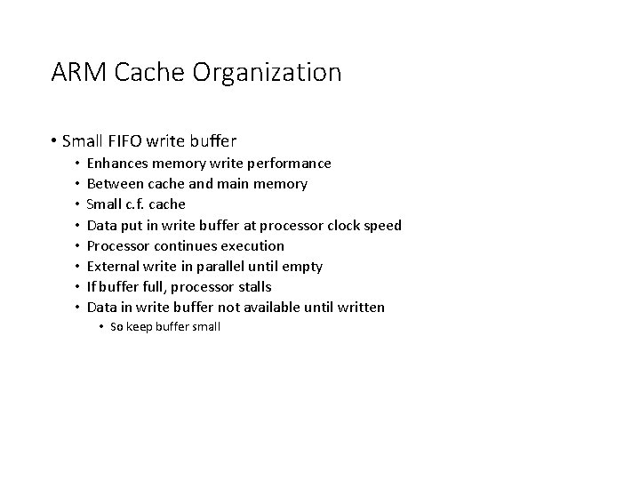 ARM Cache Organization • Small FIFO write buffer • • Enhances memory write performance