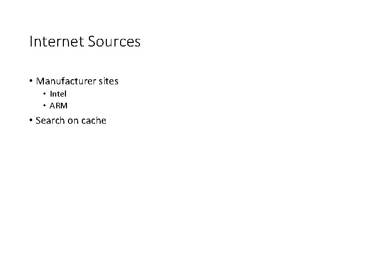 Internet Sources • Manufacturer sites • Intel • ARM • Search on cache 