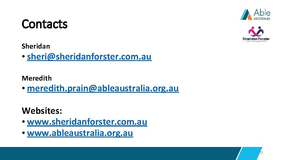 Contacts Sheridan • sheri@sheridanforster. com. au Meredith • meredith. prain@ableaustralia. org. au Websites: •