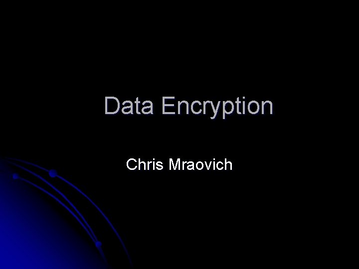 Data Encryption Chris Mraovich 