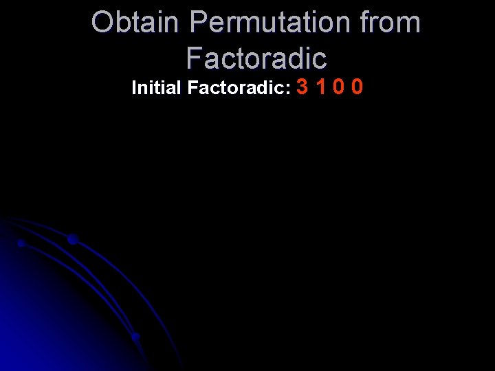 Obtain Permutation from Factoradic Initial Factoradic: 3 1 0 0 