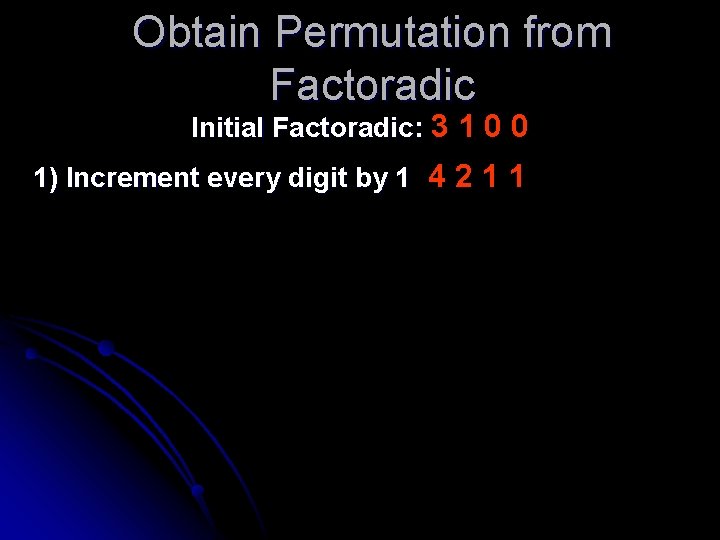 Obtain Permutation from Factoradic Initial Factoradic: 3 1 0 0 1) Increment every digit