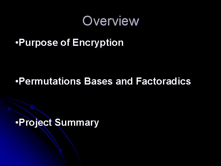 Overview • Purpose of Encryption • Permutations Bases and Factoradics • Project Summary 
