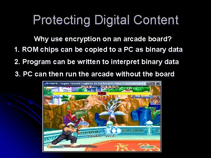 Protecting Digital Content Why use encryption on an arcade board? 1. ROM chips can