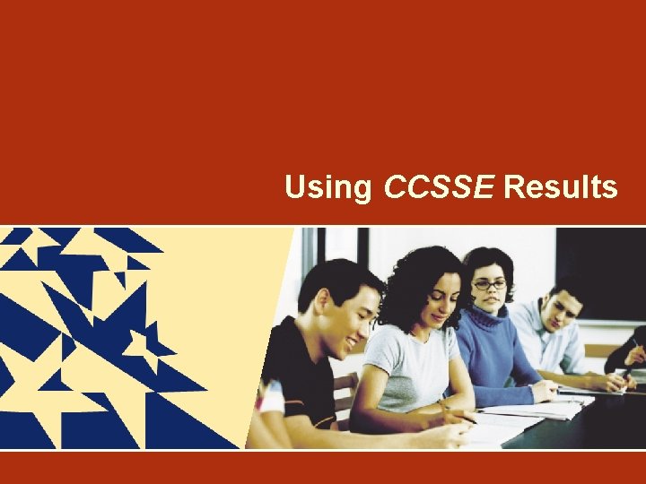 Using CCSSE Results Community College Survey of Student Engagement 