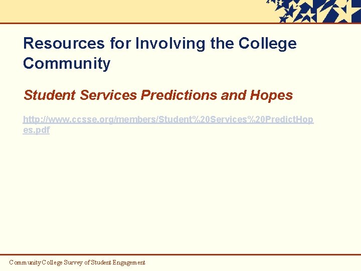 Resources for Involving the College Community Student Services Predictions and Hopes http: //www. ccsse.