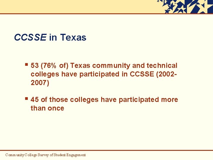 CCSSE in Texas § 53 (76% of) Texas community and technical colleges have participated