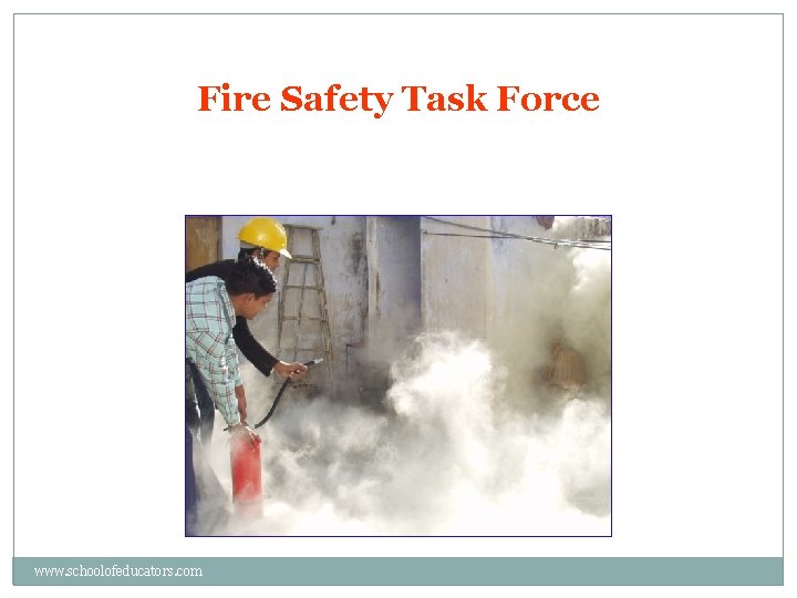 Fire Safety Task Force www. schoolofeducators. com 