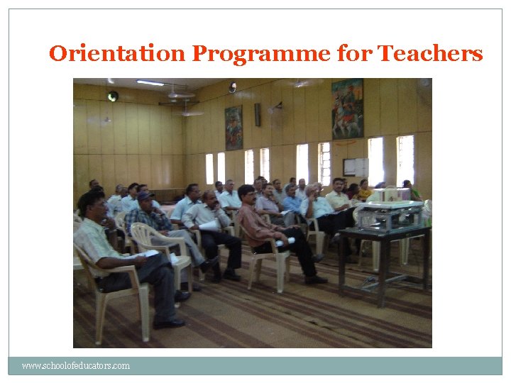 Orientation Programme for Teachers www. schoolofeducators. com 