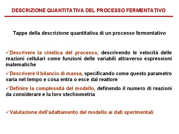 DESCRIZIONE QUANTITATIVA DEL PROCESSO FERMENTATIVO Tappe della descrizione quantitativa di un processo fermentativo üDescrivere